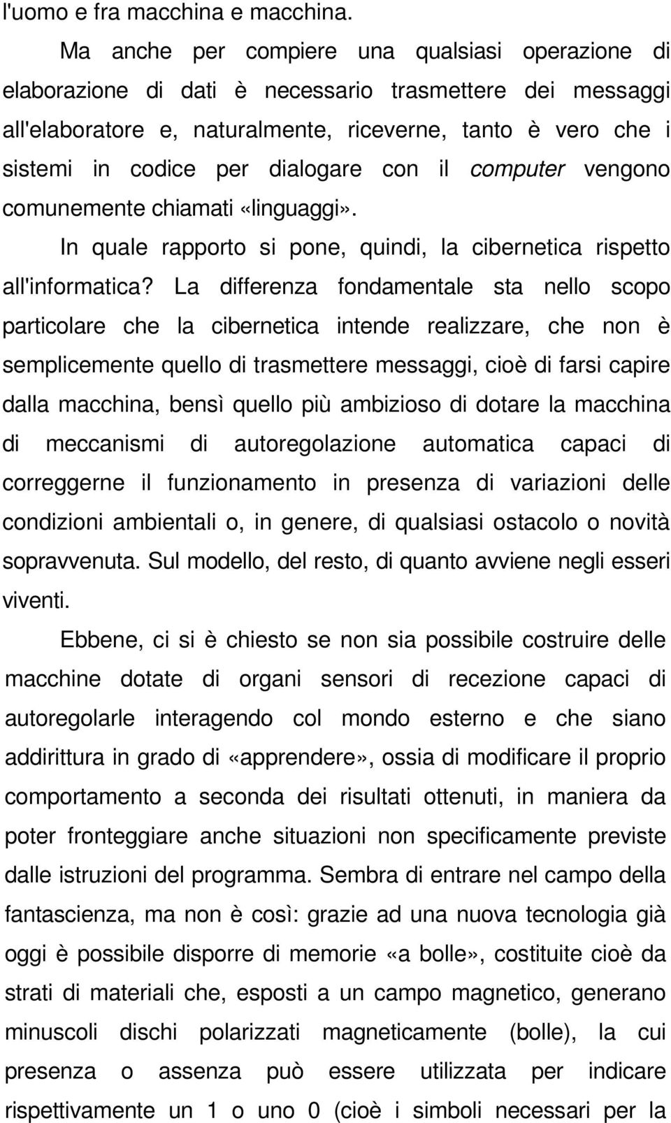 dialogare con il computer vengono comunemente chiamati «linguaggi». In quale rapporto si pone, quindi, la cibernetica rispetto all'informatica?