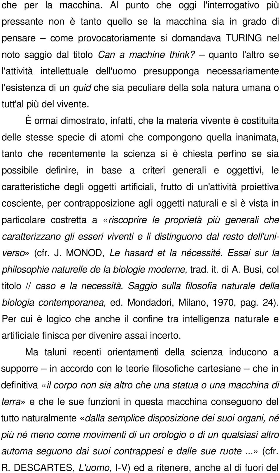 quanto l'altro se l'attività intellettuale dell'uomo presupponga necessariamente l'esistenza di un quid che sia peculiare della sola natura umana o tutt'al più del vivente.