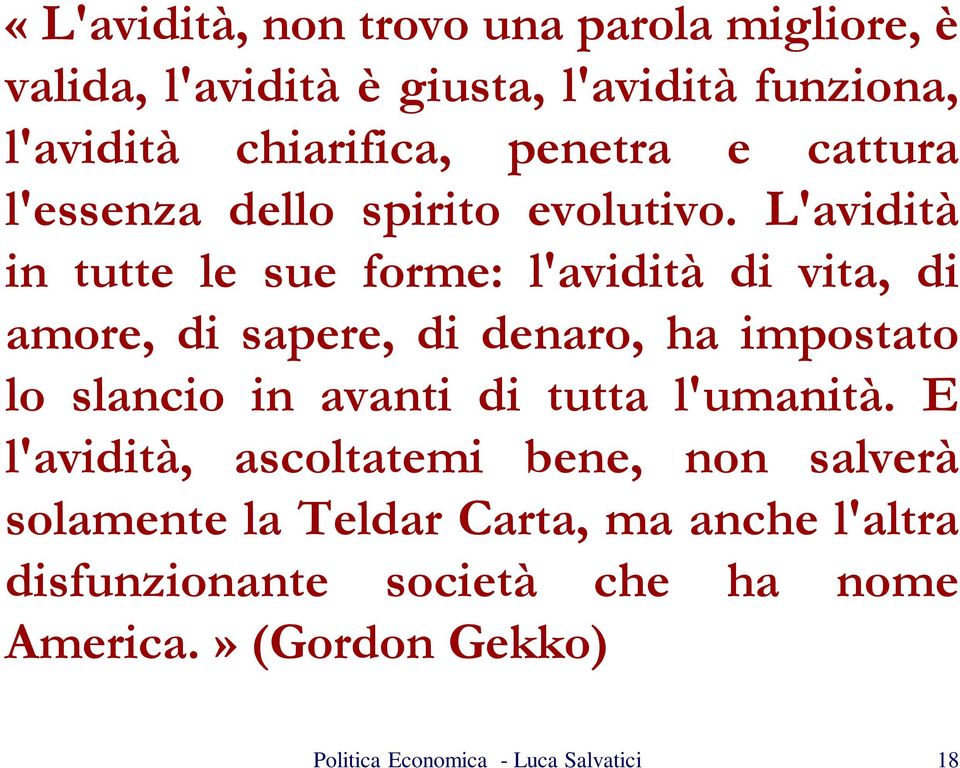 L'avidità in tutte le sue forme: l'avidità di vita, di amore, di sapere, di denaro, ha impostato lo slancio in avanti di