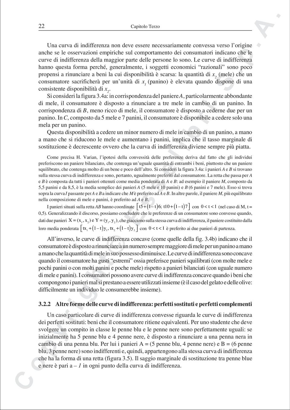 Le curve di indifferenza hanno questa forma perché, generalmente, i soggetti economici razionali sono poco propensi a rinunciare a beni la cui disponibilità è scarsa: la quantità di (mele) che un