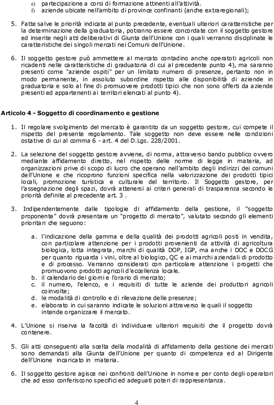 atti deliberativi di Giunta dell Unione con i quali verranno disciplinate le caratteristiche dei singoli mercati nei Comuni dell Unione. 6.