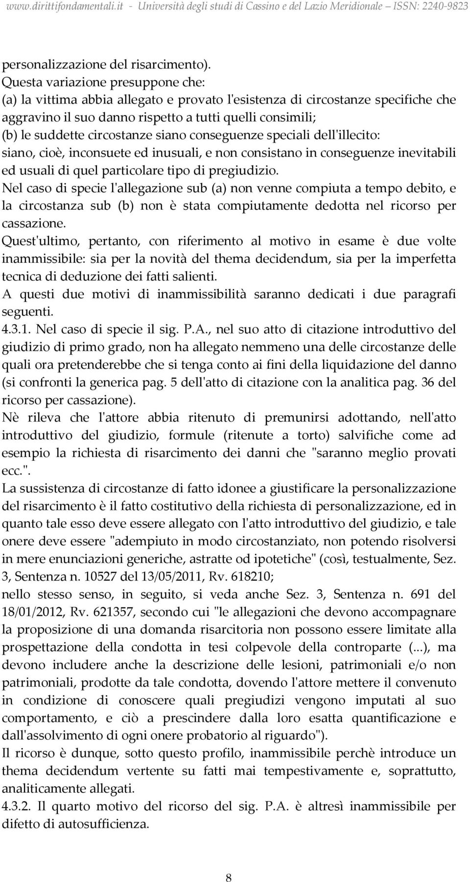 circostanze siano conseguenze speciali dell'illecito: siano, cioè, inconsuete ed inusuali, e non consistano in conseguenze inevitabili ed usuali di quel particolare tipo di pregiudizio.