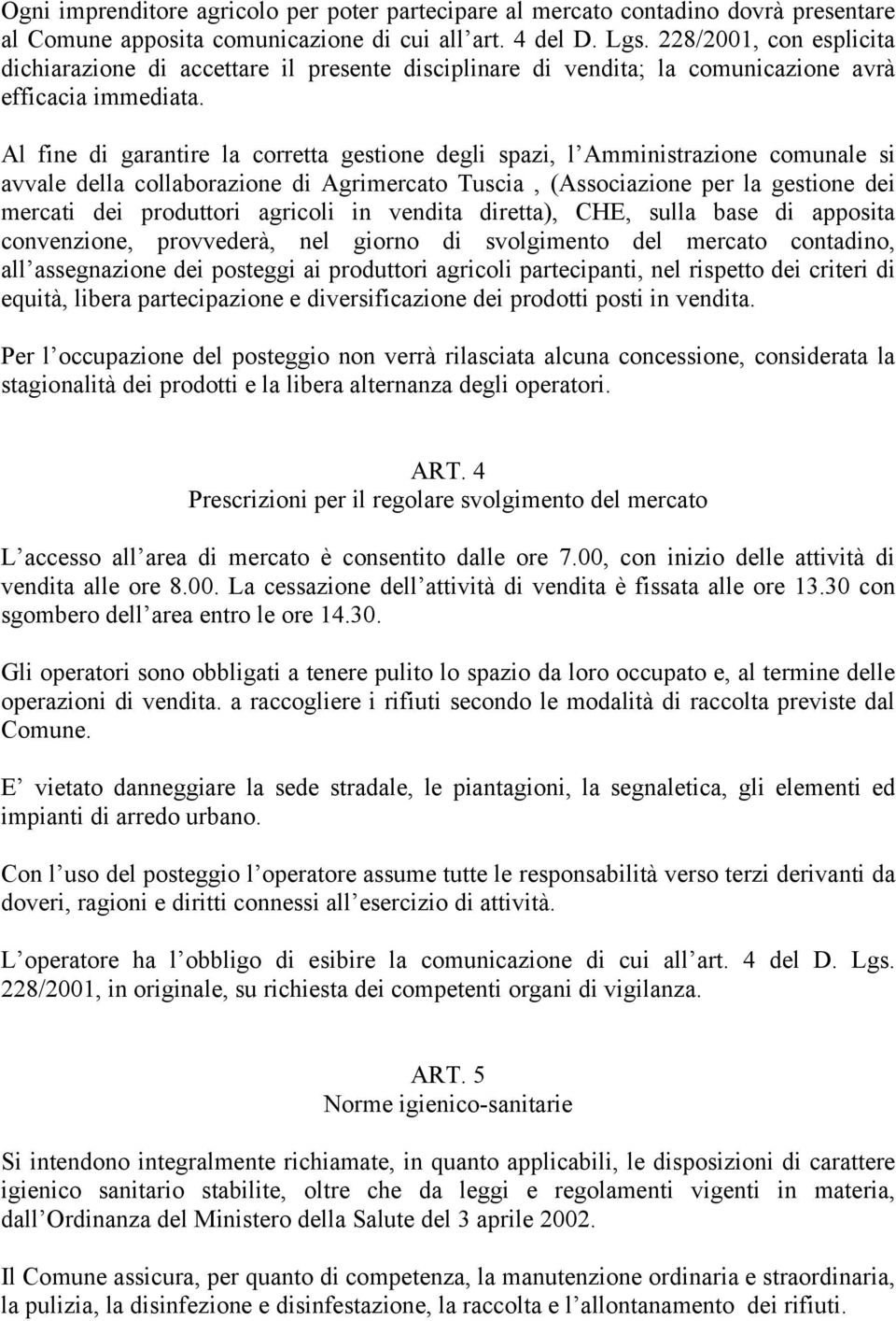 Al fine di garantire la corretta gestione degli spazi, l Amministrazione comunale si avvale della collaborazione di Agrimercato Tuscia, (Associazione per la gestione dei mercati dei produttori