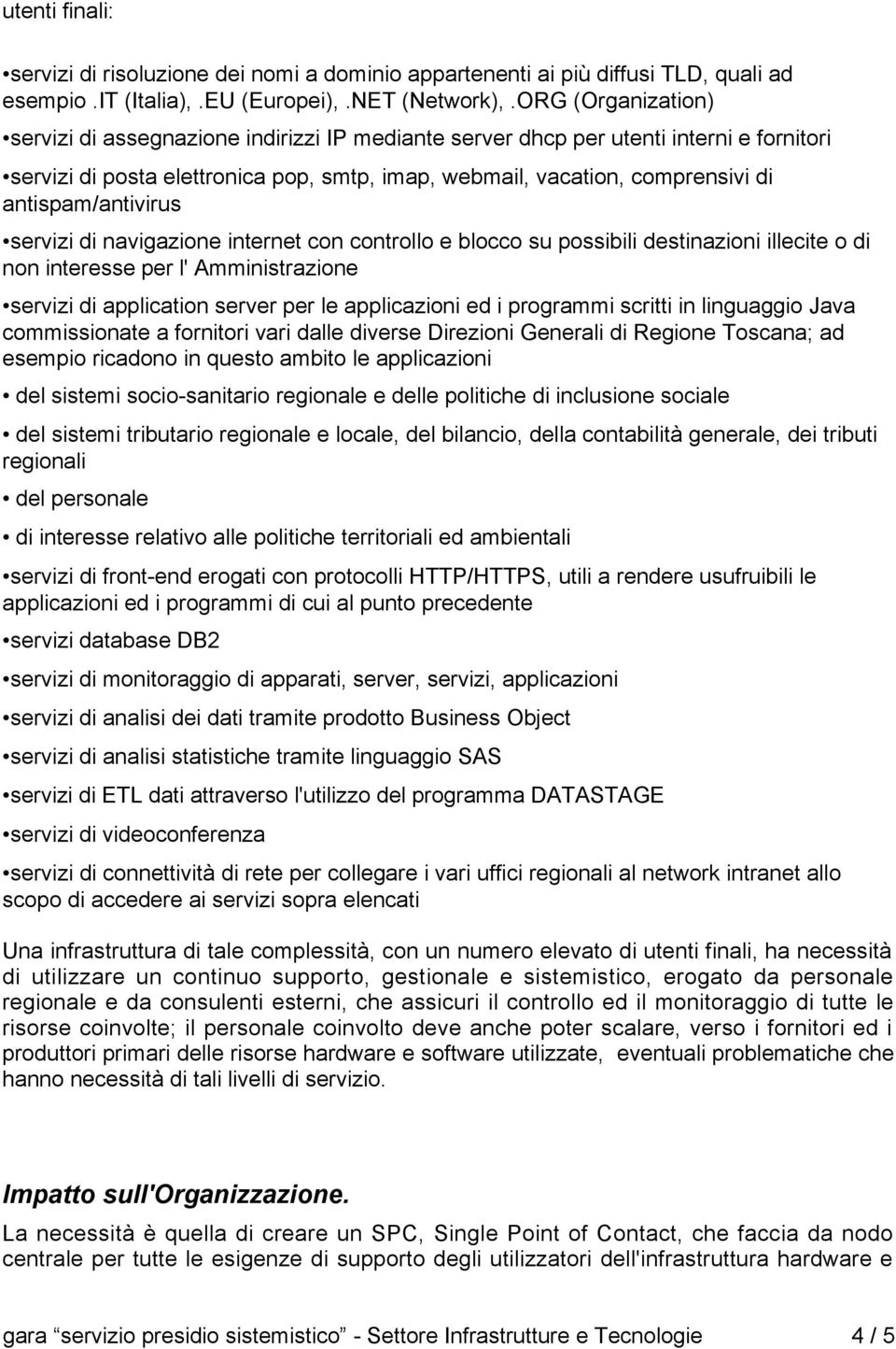 antispam/antivirus servizi di navigazione internet con controllo e blocco su possibili destinazioni illecite o di non interesse per l' Amministrazione servizi di application server per le