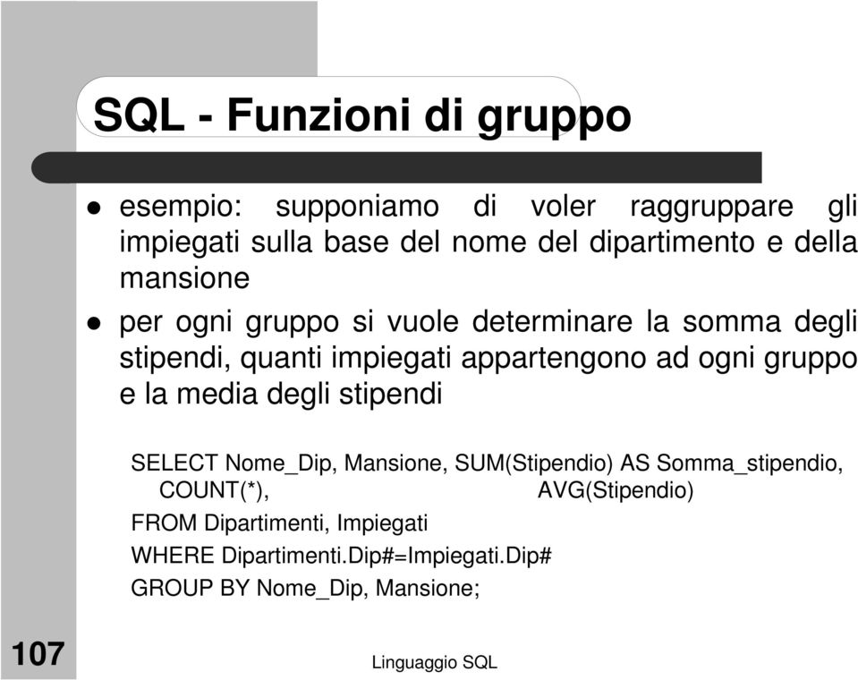 ogni gruppo e la media degli stipendi SELECT Nome_Dip, Mansione, SUM(Stipendio) AS Somma_stipendio,