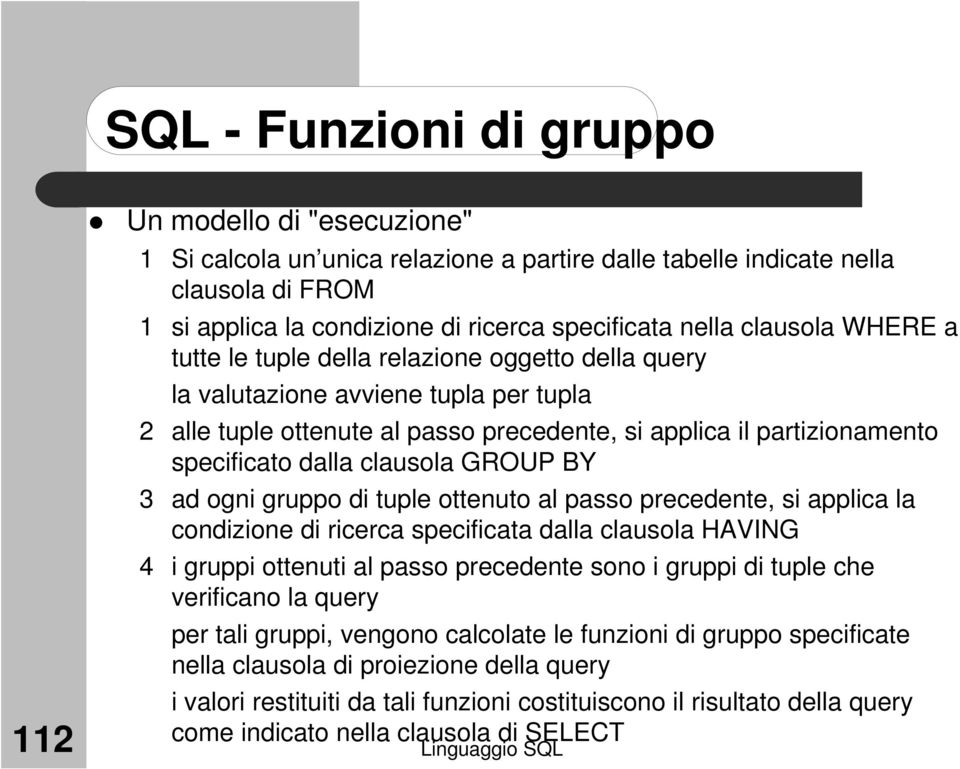 ogni gruppo di tuple ottenuto al passo precedente, si applica la condizione di ricerca specificata dalla clausola HAVING 4 i gruppi ottenuti al passo precedente sono i gruppi di tuple che verificano