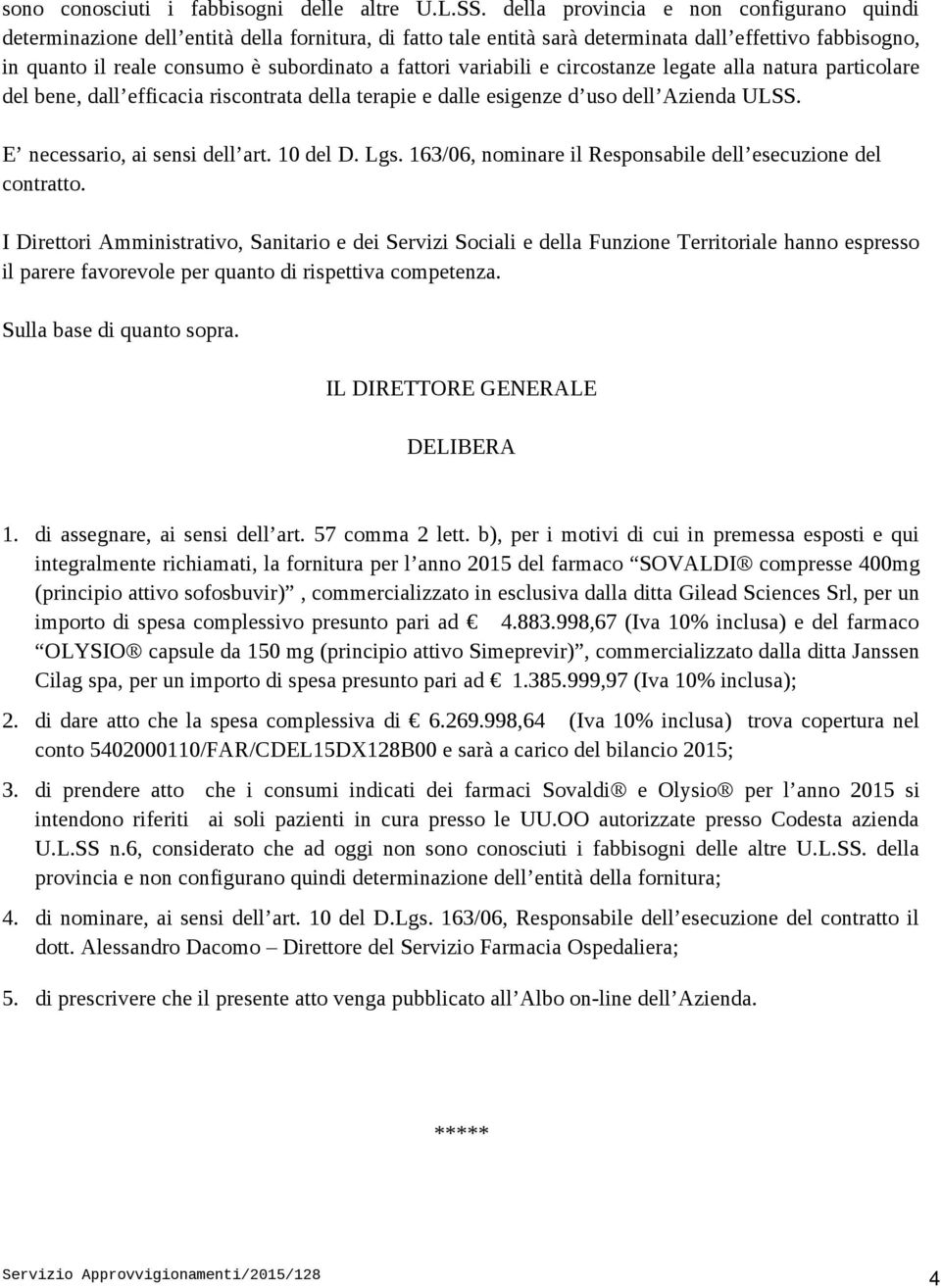 fattori variabili e circostanze legate alla natura particolare del bene, dall efficacia riscontrata della terapie e dalle esigenze d uso dell Azienda ULSS. E necessario, ai sensi dell art. 10 del D.