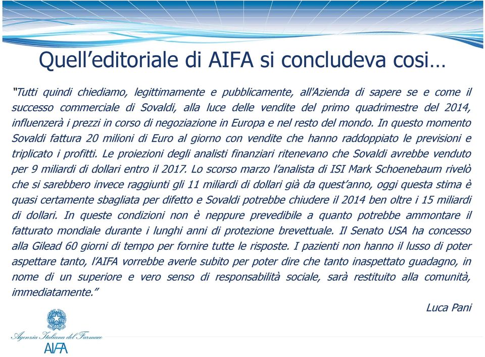 In questo momento Sovaldi fattura 20 milioni di Euro al giorno con vendite che hanno raddoppiato le previsioni e triplicato i profitti.