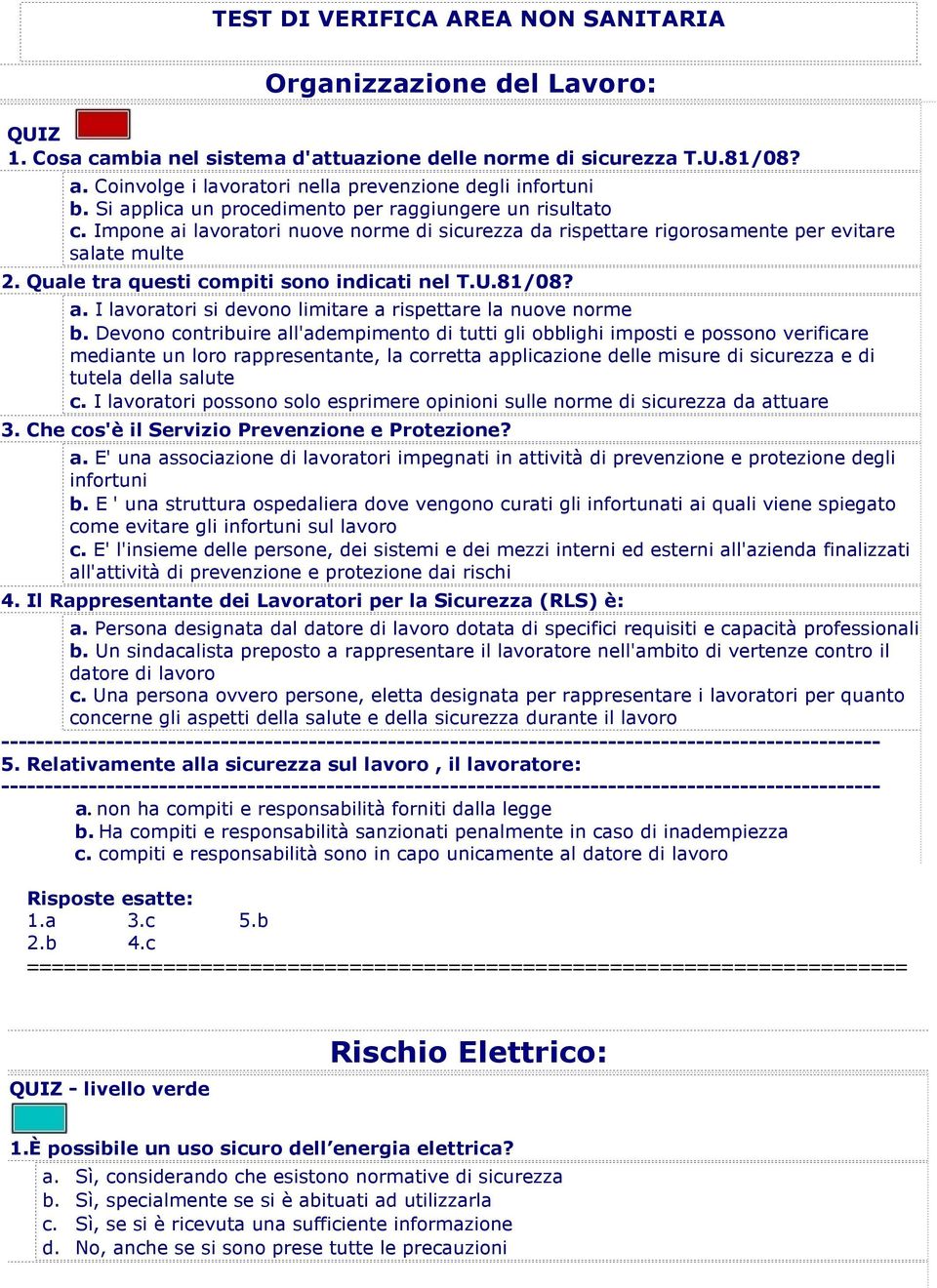 Impone ai lavoratori nuove norme di sicurezza da rispettare rigorosamente per evitare salate multe 2. Quale tra questi compiti sono indicati nel T.U.81/08? a. I lavoratori si devono limitare a rispettare la nuove norme b.