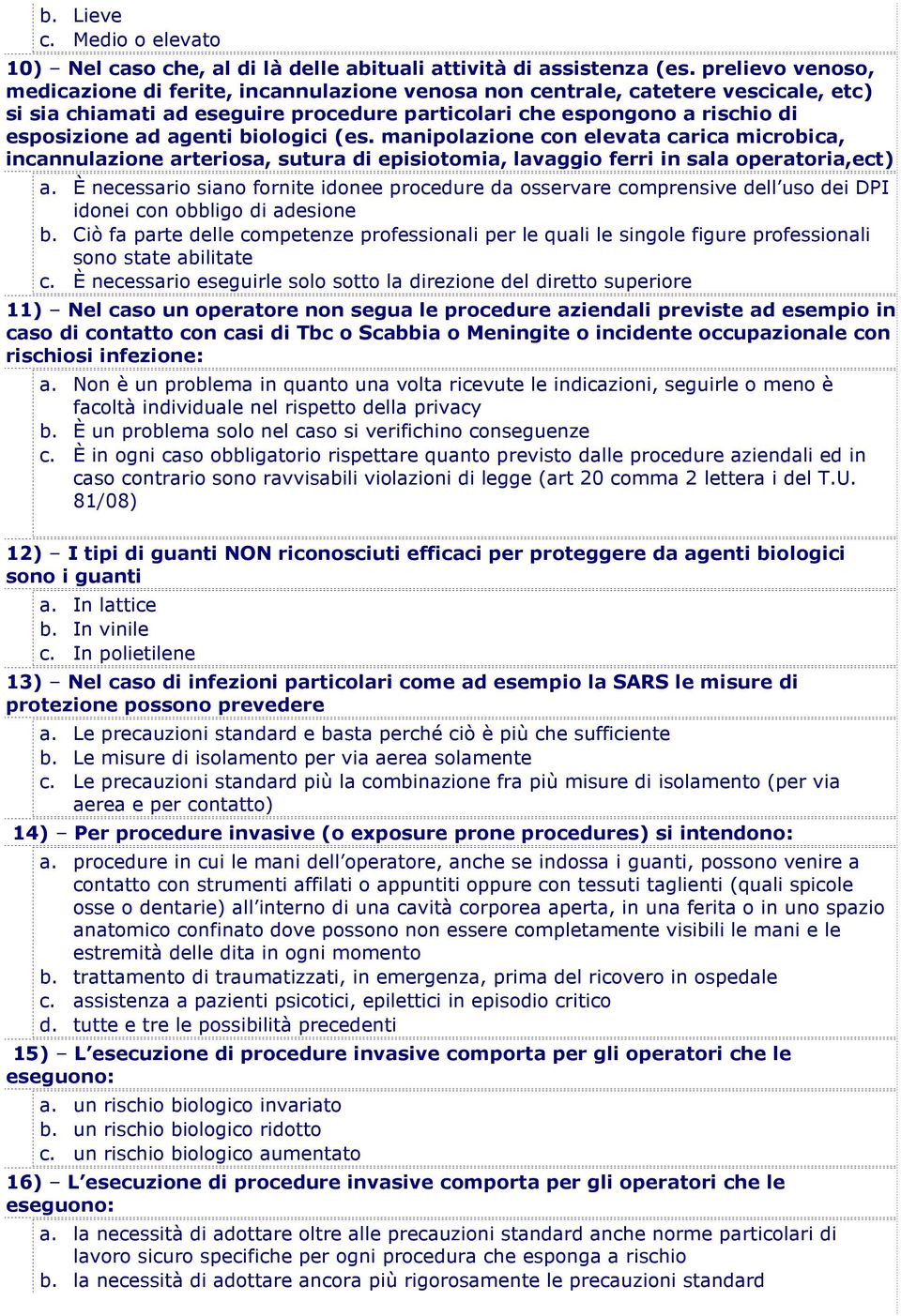 biologici (es. manipolazione con elevata carica microbica, incannulazione arteriosa, sutura di episiotomia, lavaggio ferri in sala operatoria,ect) a.