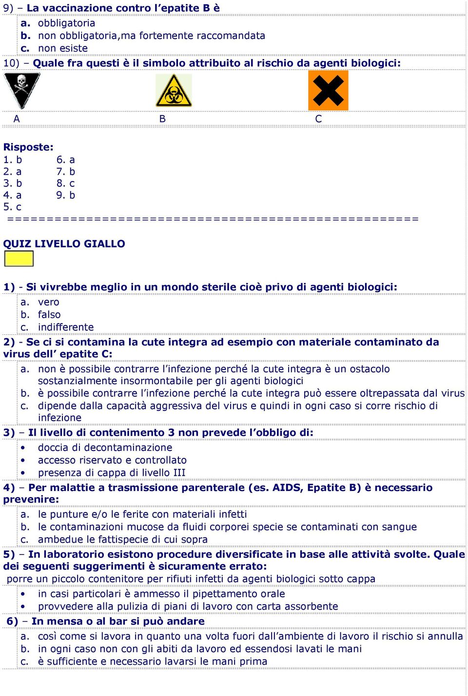 c ==================================================== QUIZ LIVELLO GIALLO 1) - Si vivrebbe meglio in un mondo sterile cioè privo di agenti biologici: a. vero b. falso c.