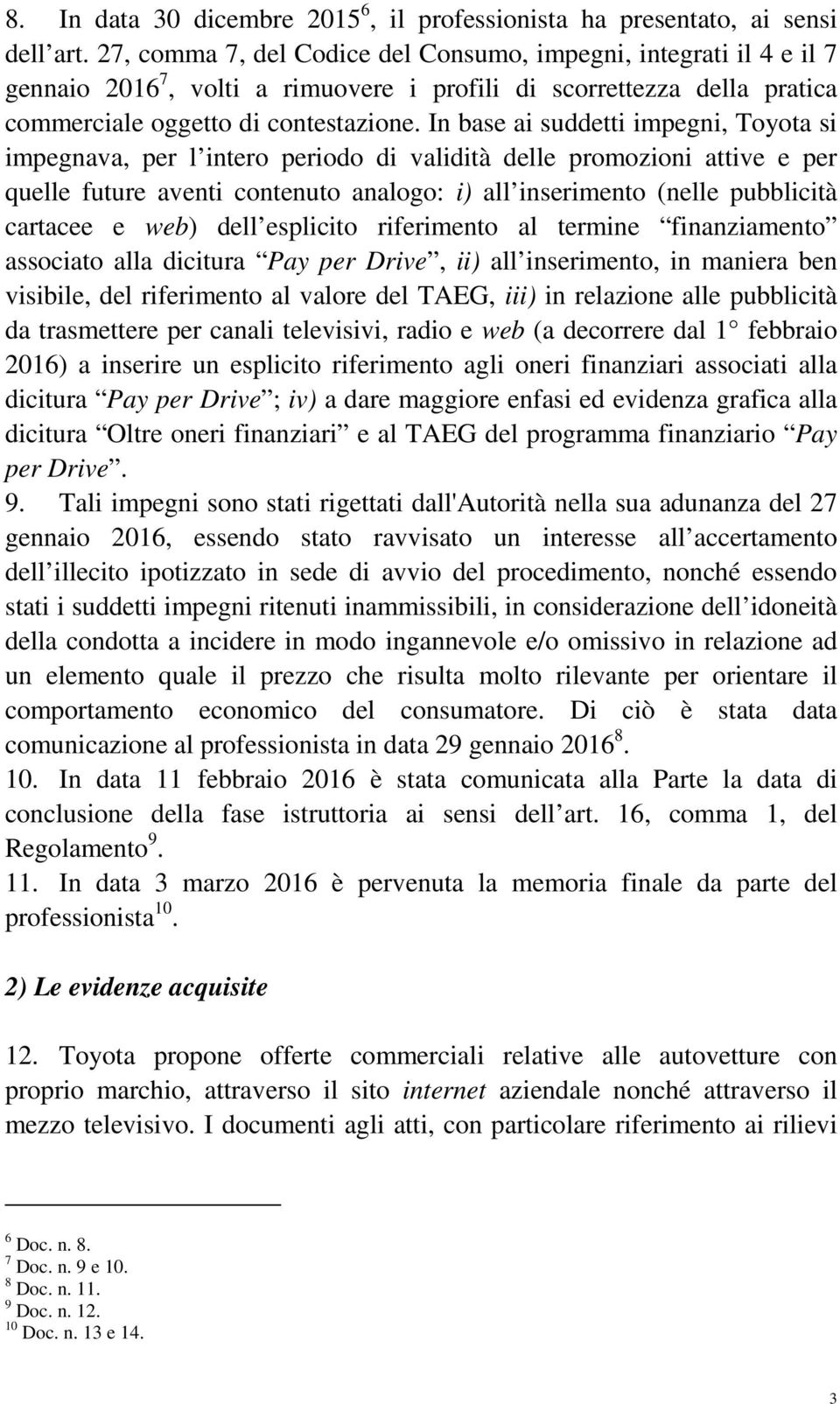 In base ai suddetti impegni, Toyota si impegnava, per l intero periodo di validità delle promozioni attive e per quelle future aventi contenuto analogo: i) all inserimento (nelle pubblicità cartacee