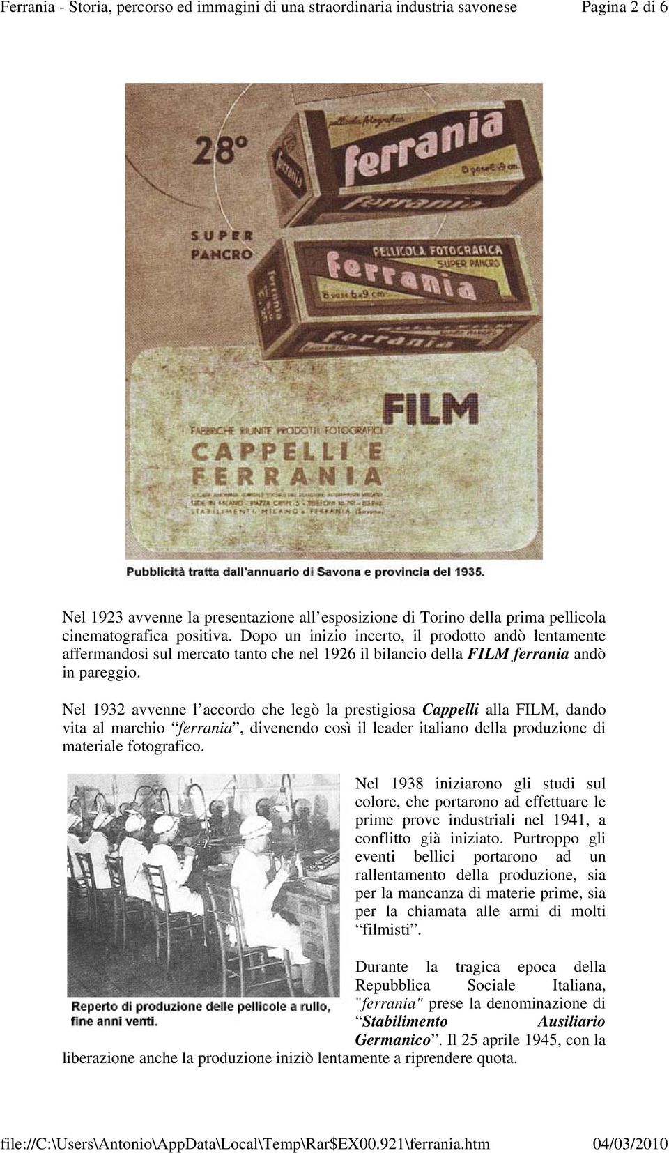 Nel 1932 avvenne l accordo che legò la prestigiosa Cappelli alla FILM, dando vita al marchio ferrania, divenendo così il leader italiano della produzione di materiale fotografico.