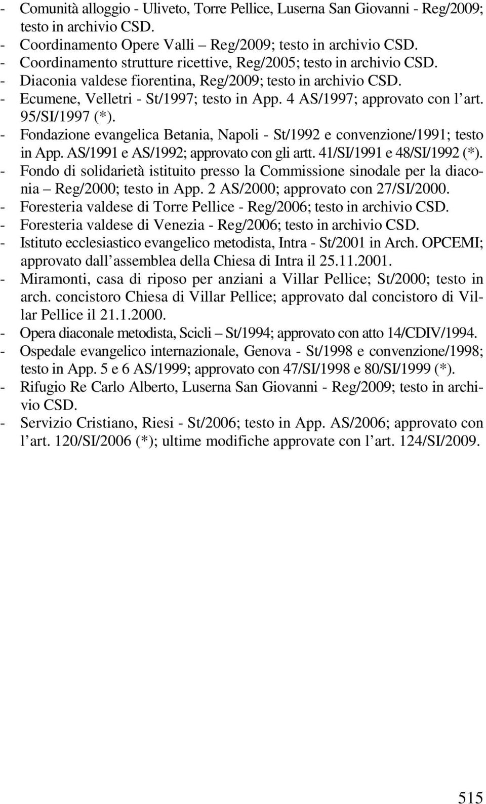 4 AS/1997; approvato con l art. 95/SI/1997 (*). - Fondazione evangelica Betania, Napoli - St/1992 e convenzione/1991; testo in App. AS/1991 e AS/1992; approvato con gli artt.