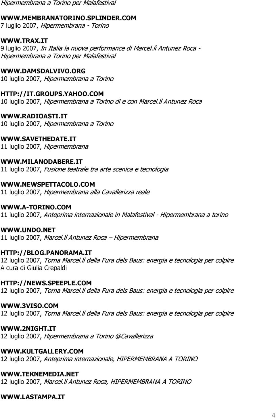 lì Antunez Roca WWW.RADIOASTI.IT 10 luglio 2007, Hipermembrana a Torino WWW.SAVETHEDATE.IT 11 luglio 2007, Hipermembrana WWW.MILANODABERE.