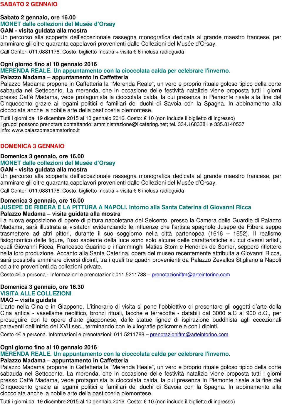 Madama, sarà illustrata ai visitatori evidenziando le influenze che l artista spagnolo Jusepe de Ribera seppe trasmettere ad altri pittori, durante il suo soggiorno nella città partenopea (1616 1652).