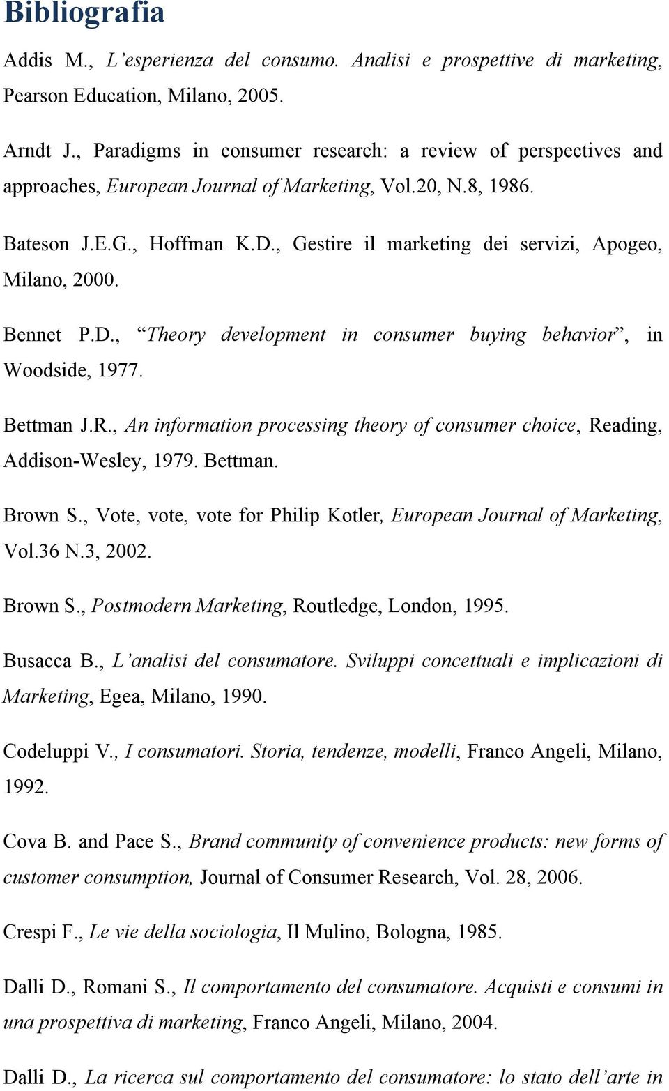 , Gestire il marketing dei servizi, Apogeo, Milano, 2000. Bennet P.D., Theory development in consumer buying behavior, in Woodside, 1977. Bettman J.R.