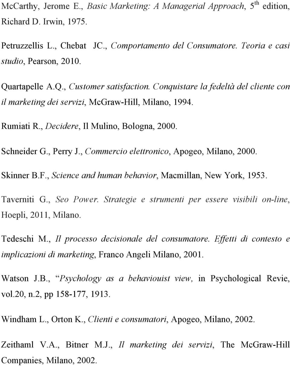 , Perry J., Commercio elettronico, Apogeo, Milano, 2000. Skinner B.F., Science and human behavior, Macmillan, New York, 1953. Taverniti G., Seo Power.