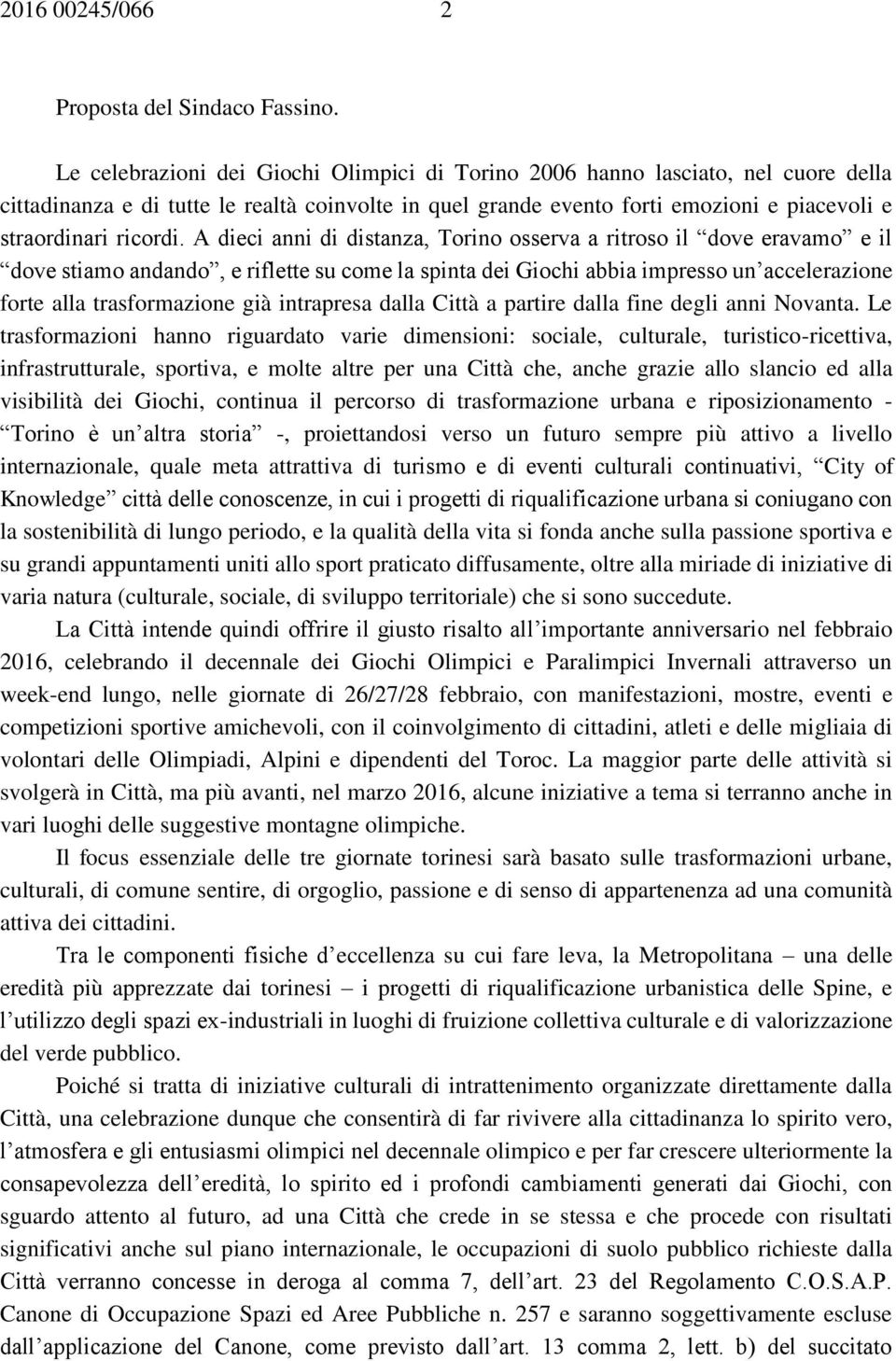 A dieci anni di distanza, Torino osserva a ritroso il dove eravamo e il dove stiamo andando, e riflette su come la spinta dei Giochi abbia impresso un accelerazione forte alla trasformazione già