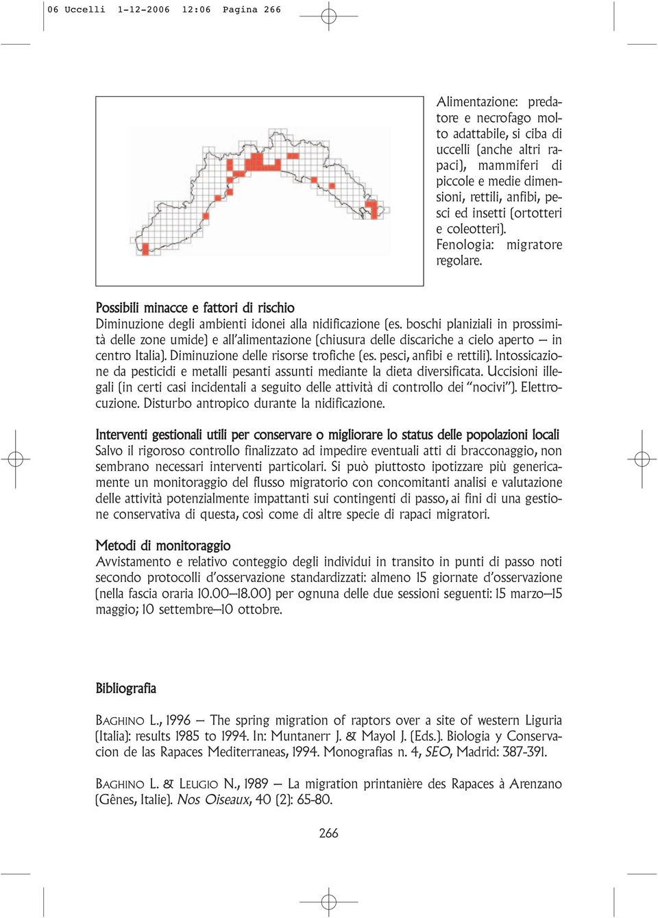 boschi planiziali in prossimità delle zone umide) e all alimentazione (chiusura delle discariche a cielo aperto in centro Italia). Diminuzione delle risorse trofiche (es. pesci, anfibi e rettili).