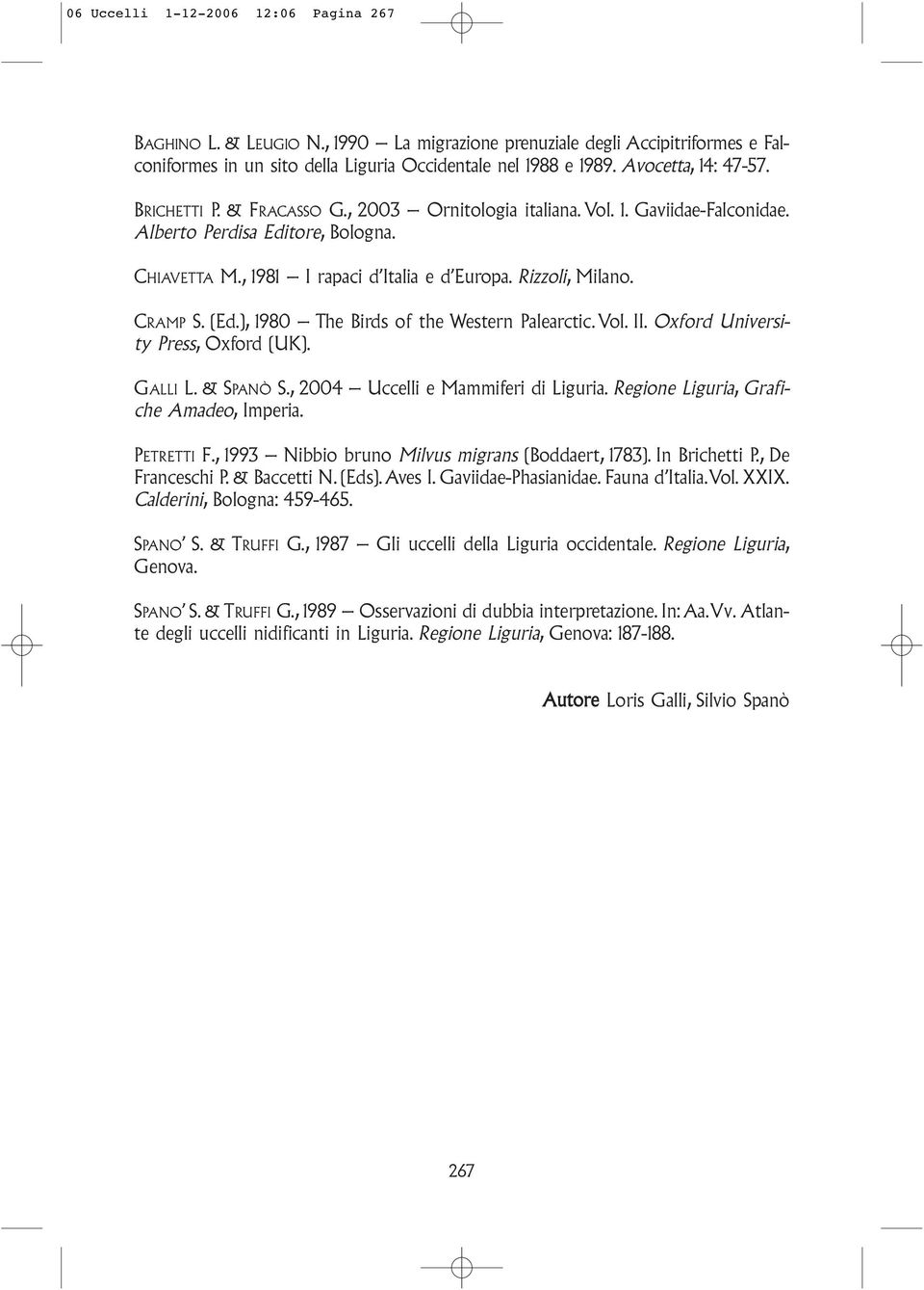 Rizzoli, Milano. CRAMP S. (Ed.), 1980 The Birds of the Western Palearctic. Vol. II. Oxford University Press, Oxford (UK). GALLI L. & SPANÒ S., 2004 Uccelli e Mammiferi di Liguria.