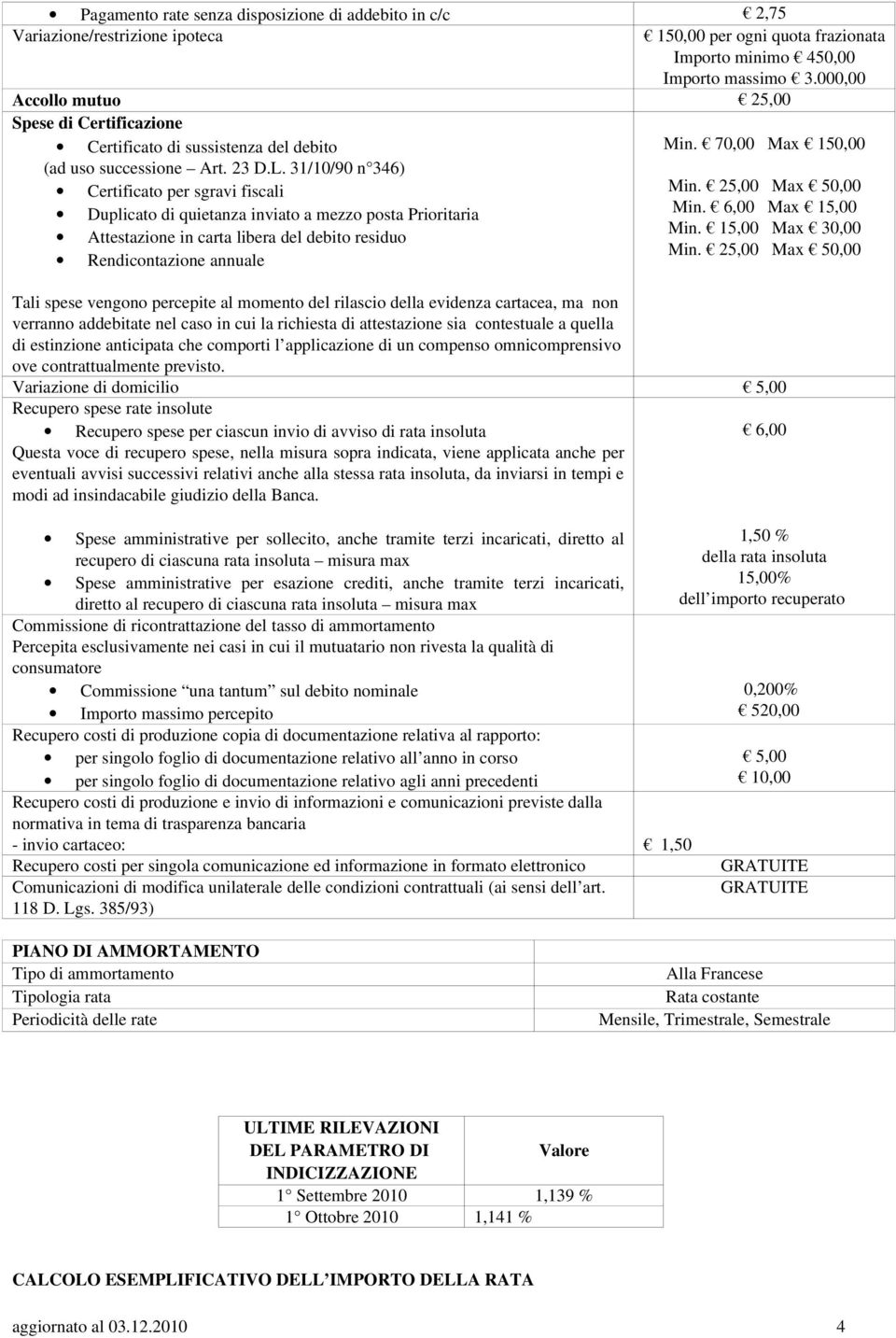 25,00 Max 50,00 Duplicato di quietanza inviato a mezzo posta Prioritaria Min. 6,00 Max 15,00 Min. 15,00 Max 30,00 Attestazione in carta libera del debito residuo Min.