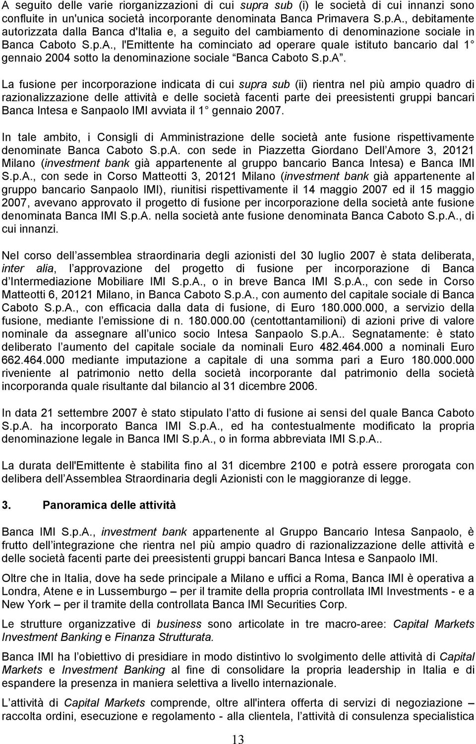 rientra nel più ampio quadro di razionalizzazione delle attività e delle società facenti parte dei preesistenti gruppi bancari Banca Intesa e Sanpaolo IMI avviata il 1 gennaio 2007.