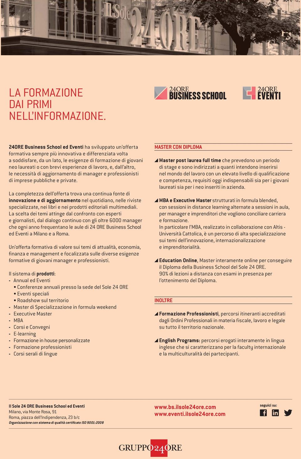 esperienze di lavoro, e, dall altro, le necessità di aggiornamento di manager e professionisti di imprese pubbliche e private.