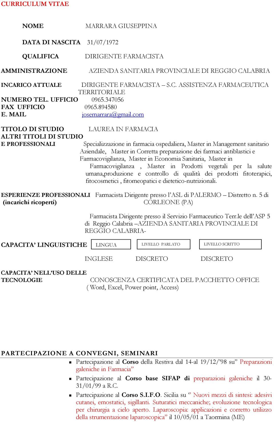 com TITOLO DI STUDIO LAUREA IN FARMACIA ALTRI TITOLI DI STUDIO E PROFESSIONALI Specializzazione in farmacia ospedaliera, Master in Management sanitario Aziendale, Master in Corretta preparazione dei