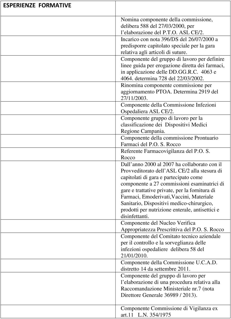 Componente del gruppo di lavoro per definire linee guida per erogazione diretta dei farmaci, in applicazione delle DD.GG.R.C. 4063 e 4064. determina 728 del 22/03/2002.