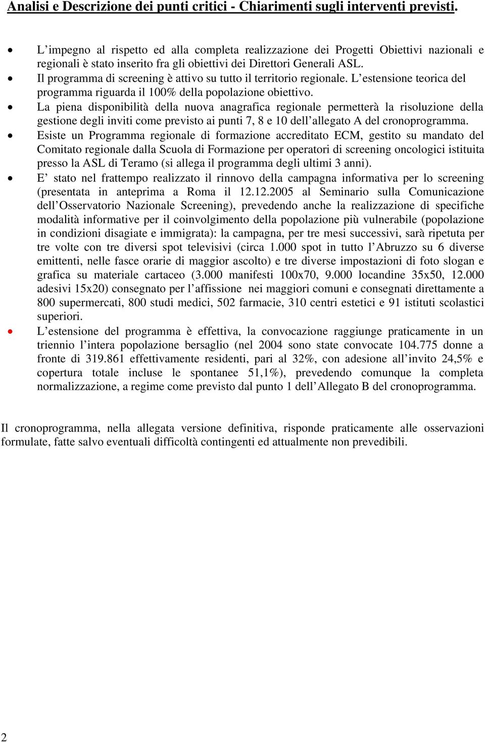 Il programma di screening è attivo su tutto il territorio regionale. L estensione teorica del programma riguarda il 0% della popolazione obiettivo.