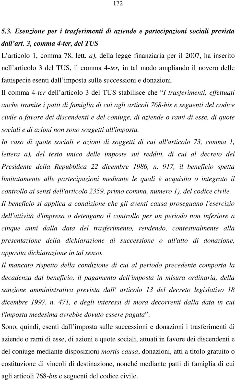 Il comma 4-ter dell articolo 3 del TUS stabilisce che I trasferimenti, effettuati anche tramite i patti di famiglia di cui agli articoli 768-bis e seguenti del codice civile a favore dei discendenti