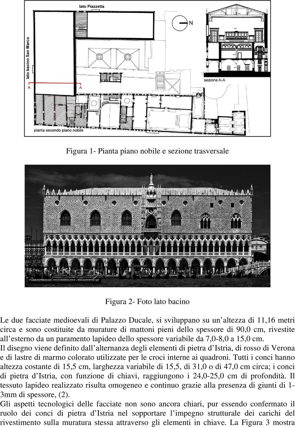 Il disegno viene definito dall alternanza degli elementi di pietra d Istria, di rosso di Verona e di lastre di marmo colorato utilizzate per le croci interne ai quadroni.