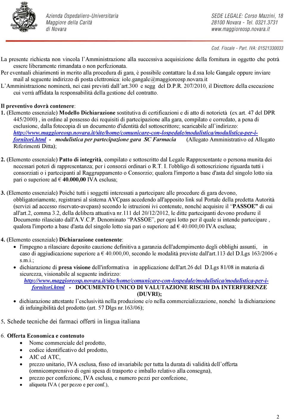 novara.it L Amministrazione nominerà, nei casi previsti dall art.300 e segg del D.P.R. 207/2010, il Direttore della esecuzione cui verrà affidata la responsabilità della gestione del contratto.