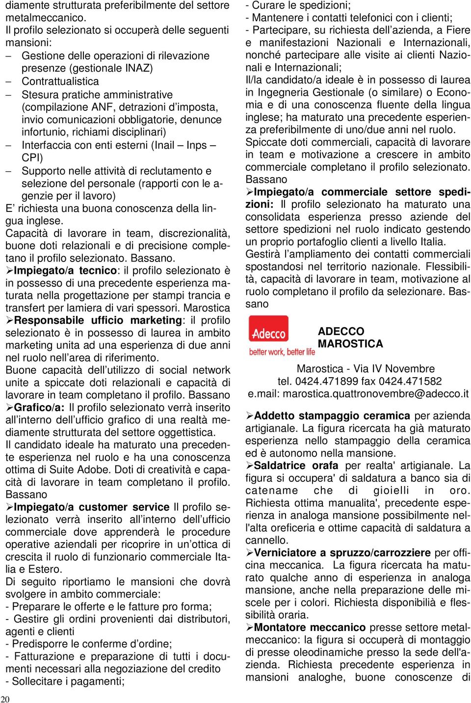 detrazioni d imposta, invio comunicazioni obbligatorie, denunce infortunio, richiami disciplinari) Interfaccia con enti esterni (Inail Inps CPI) Supporto nelle attività di reclutamento e selezione