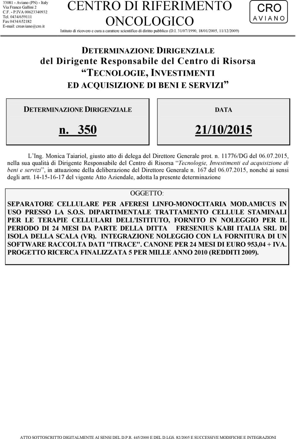 RIFERIMENTO ONCOLOGICO Istituto di ricovero e cura a carattere scientifico di diritto pubblico (D.I. 31/07/1990, 18/01/2005, 11/12/2009) CRO A V I A N O DETERMINAZIONE DIRIGENZIALE del Dirigente