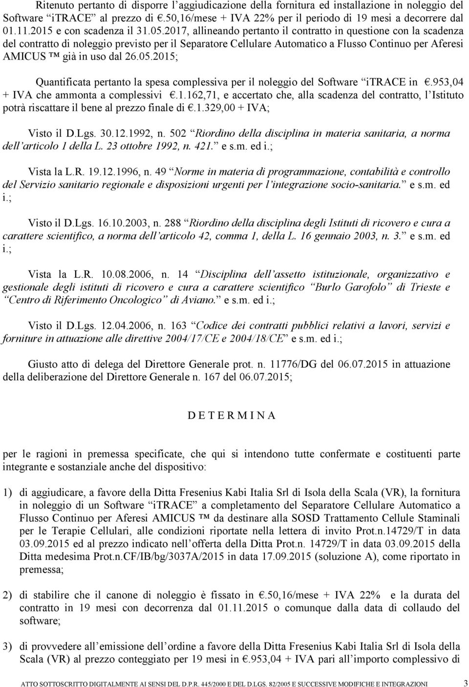 2017, allineando pertanto il contratto in questione con la scadenza del contratto di noleggio previsto per il Separatore Cellulare Automatico a Flusso Continuo per Aferesi AMICUS già in uso dal 26.05.