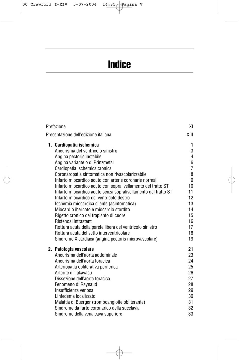 rivascolarizzabile 8 Infarto miocardico acuto con arterie coronarie normali 9 Infarto miocardico acuto con sopralivellamento del tratto ST 10 Infarto miocardico acuto senza sopralivellamento del