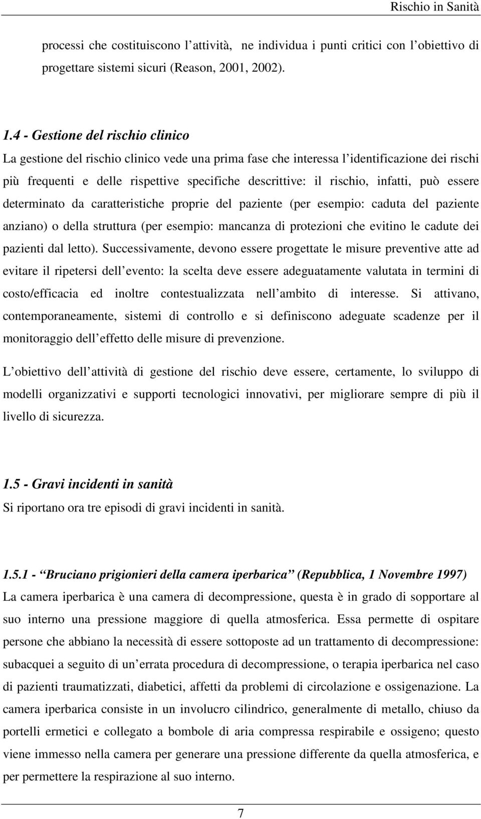 infatti, può essere determinato da caratteristiche proprie del paziente (per esempio: caduta del paziente anziano) o della struttura (per esempio: mancanza di protezioni che evitino le cadute dei