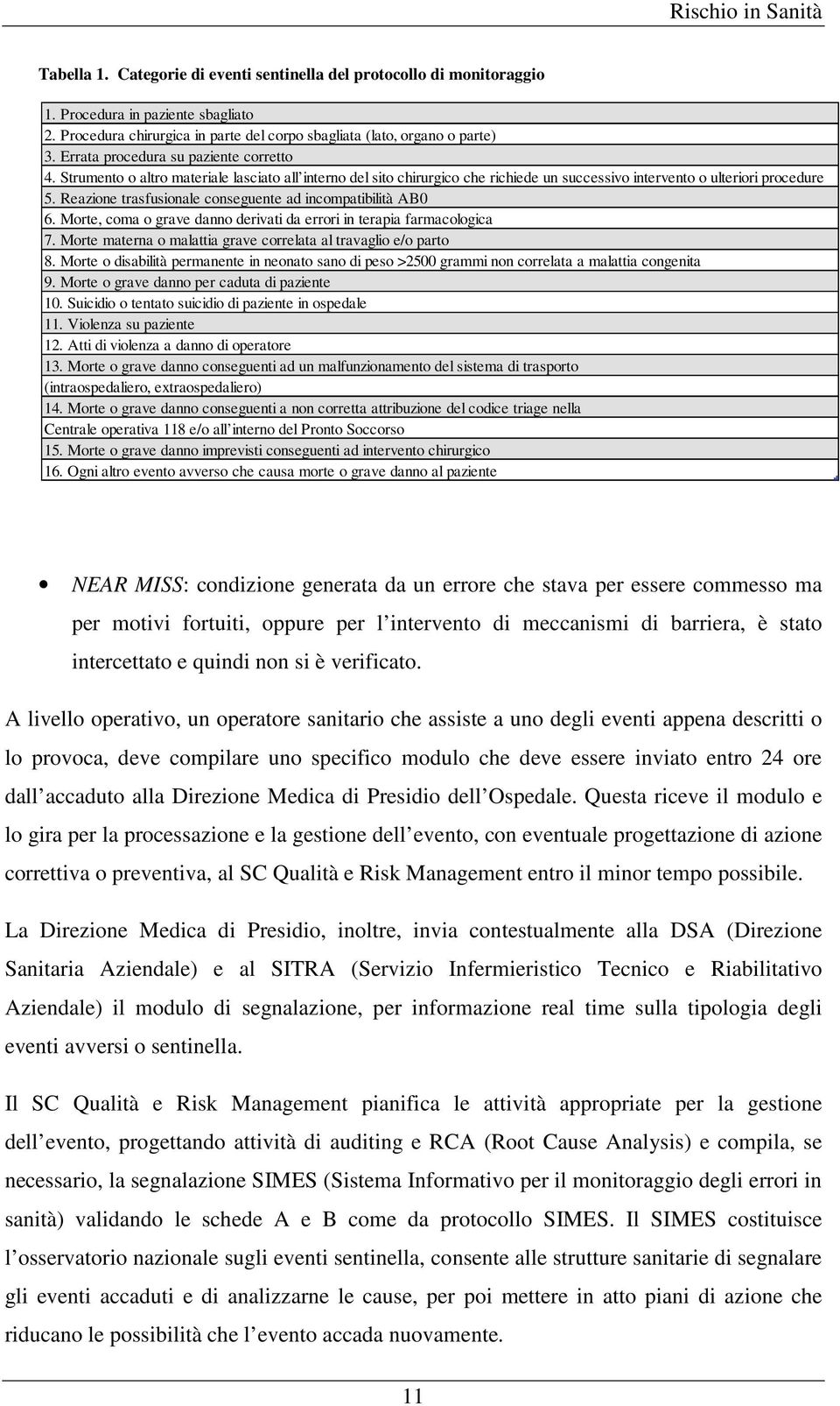 Strumento o altro materiale lasciato all interno del sito chirurgico che richiede un successivo intervento o ulteriori procedure 5. Reazione trasfusionale conseguente ad incompatibilità AB0 6.