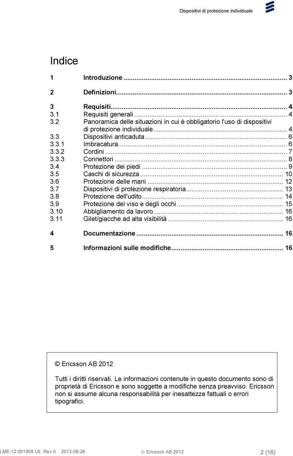 7 Dispositivi di protezione respiratoria... 13 3.8 Protezione dell'udito... 14 3.9 Protezione del viso e degli occhi... 15 3.10 Abbigliamento da lavoro... 16 3.11 Gilet/giacche ad alta visibilità.