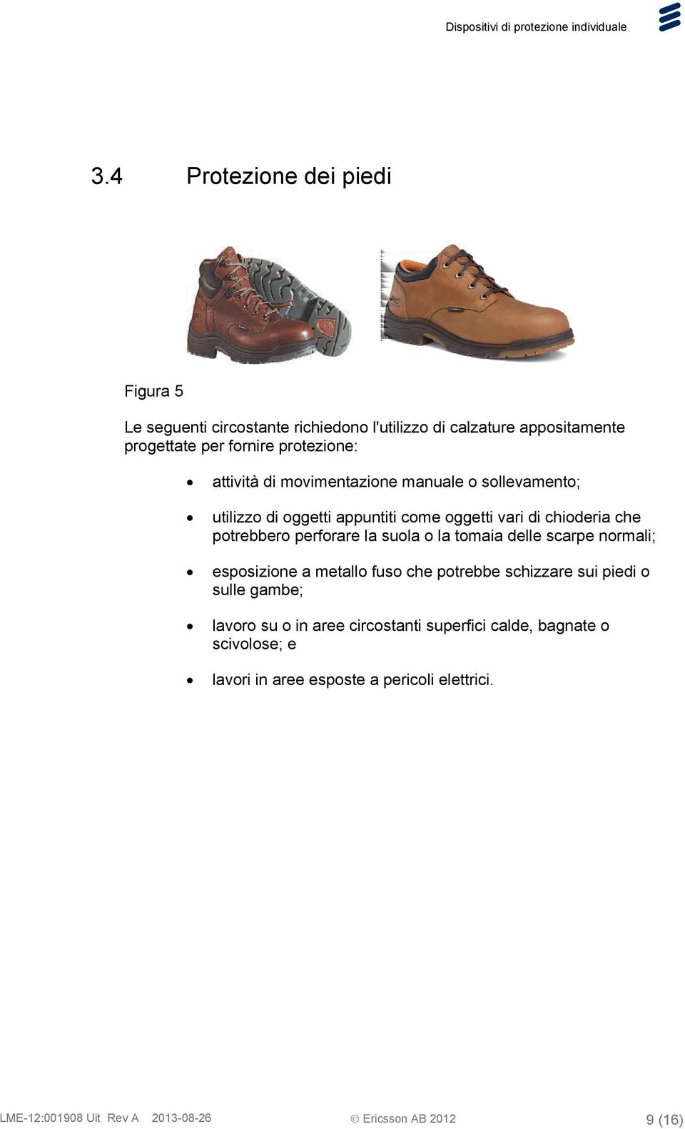 suola o la tomaia delle scarpe normali; esposizione a metallo fuso che potrebbe schizzare sui piedi o sulle gambe; lavoro su o in aree