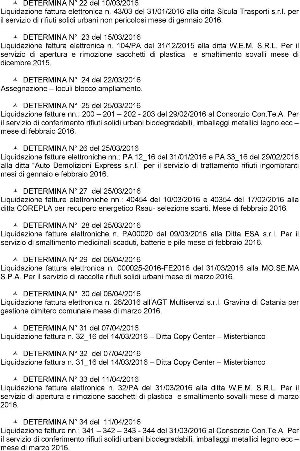 DETERMINA N 24 del 22/03/2016 Assegnazione loculi blocco ampliamento. DETERMINA N 25 del 25/03/2016 Liquidazione fatture nn.: 200 201 202-203 del 29/02/2016 al Consorzio Con.Te.A. Per mese di febbraio DETERMINA N 26 del 25/03/2016 Liquidazione fatture elettroniche nn.