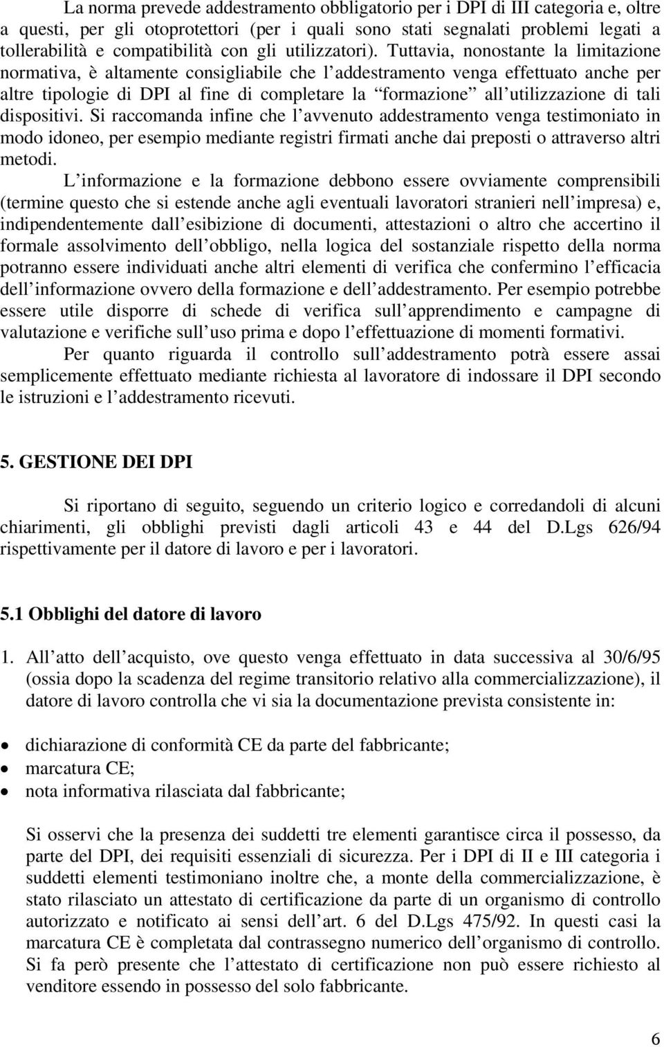 Tuttavia, nonostante la limitazione normativa, è altamente consigliabile che l addestramento venga effettuato anche per altre tipologie di DPI al fine di completare la formazione all utilizzazione di