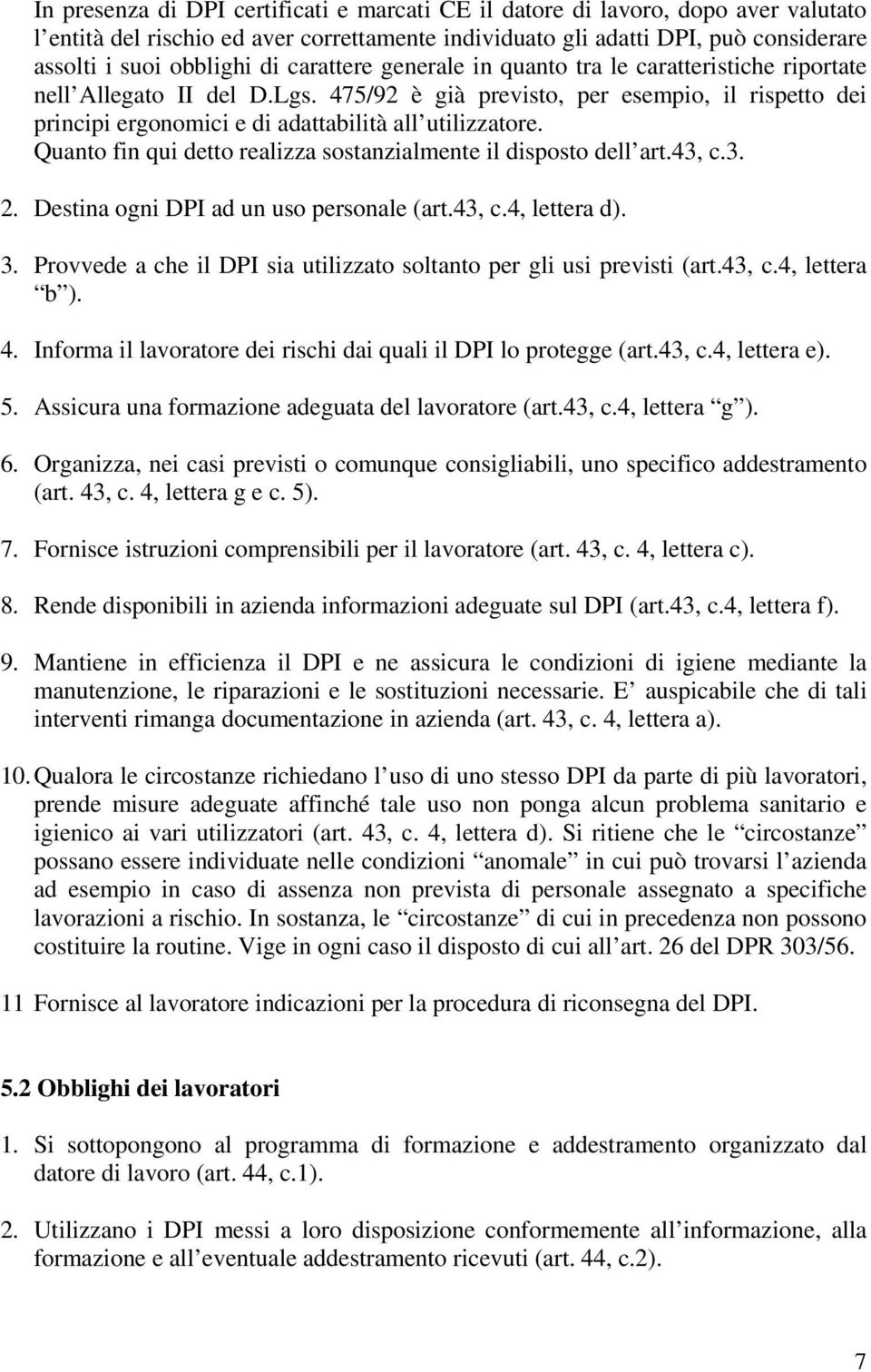 Quanto fin qui detto realizza sostanzialmente il disposto dell art.43, c.3. 2. Destina ogni DPI ad un uso personale (art.43, c.4, lettera d). 3.