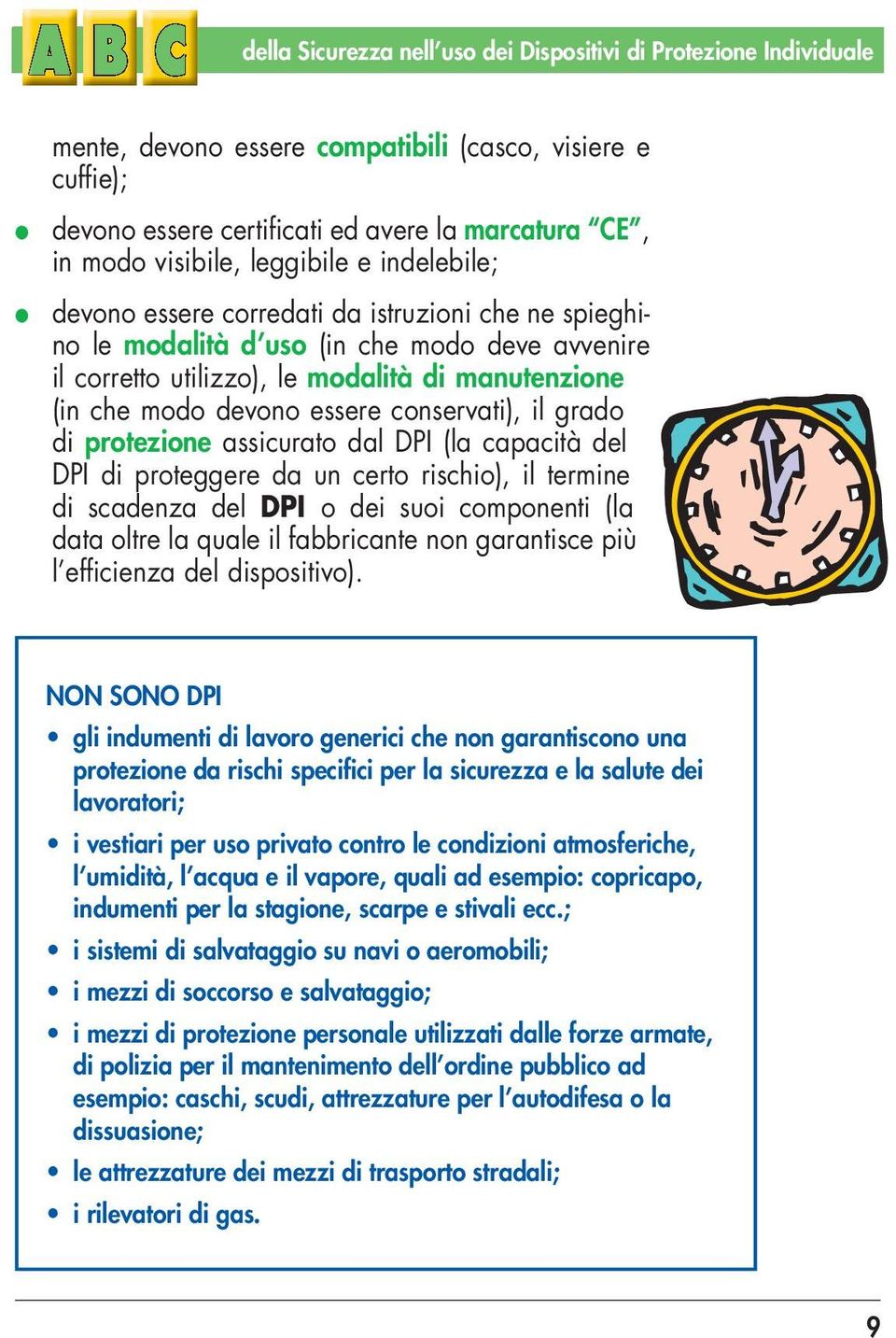 essere conservati), il grado di protezione assicurato dal DPI (la capacità del DPI di proteggere da un certo rischio), il termine di scadenza del DPI o dei suoi componenti (la data oltre la quale il