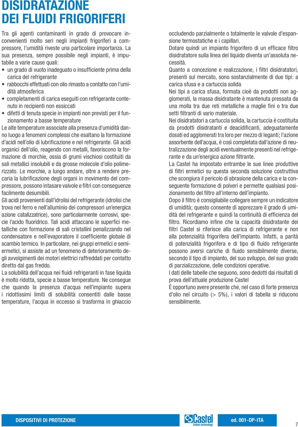 rimasto a contatto con l umidità atmosferica completamenti di carica eseguiti con refrigerante contenuto in recipienti non essiccati difetti di tenuta specie in impianti non previsti per il