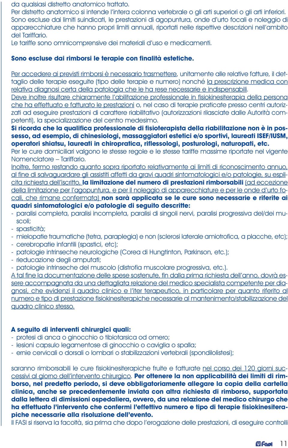 del Tariffario. Le tariffe sono omnicomprensive dei materiali d uso e medicamenti. Sono escluse dai rimborsi le terapie con finalità estetiche.