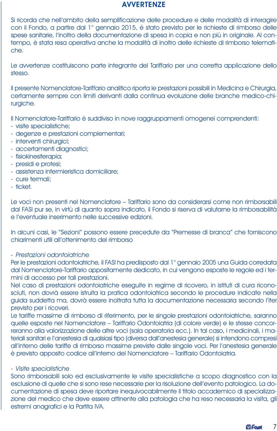 Al contempo, è stata resa operativa anche la modalità di inoltro delle richieste di rimborso telematiche.