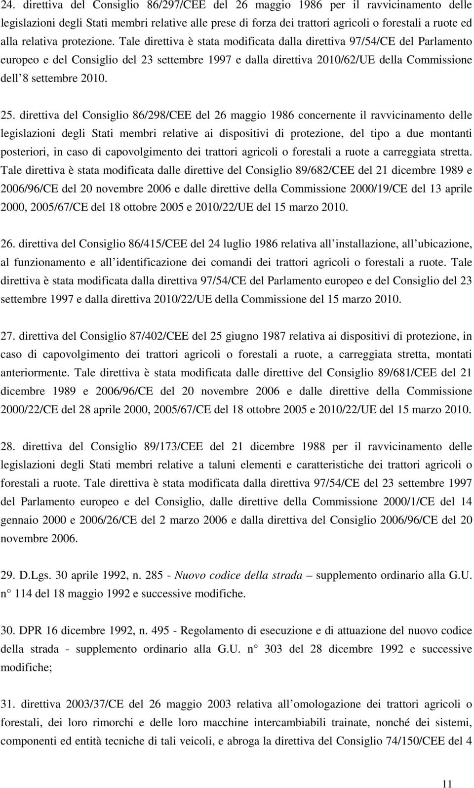 Tale direttiva è stata modificata dalla direttiva 97/54/CE del Parlamento europeo e del Consiglio del 23 settembre 1997 e dalla direttiva 2010/62/UE della Commissione dell 8 settembre 2010. 25.